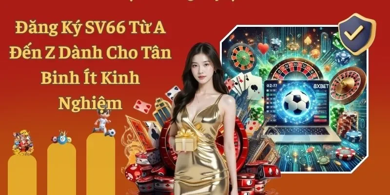 Đăng Ký SV66 Từ A Đến Z Dành Cho Tân Binh Ít Kinh Nghiệm