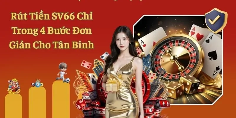 Rút Tiền SV66 Chỉ Trong 4 Bước Đơn Giản Cho Tân Binh