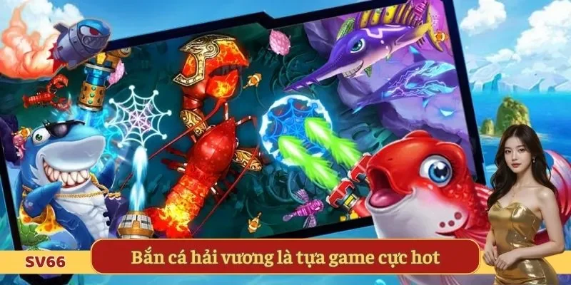 Bắn cá hải vương là tựa game cực hot