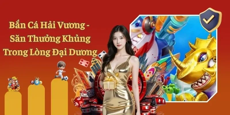 Bắn Cá Hải Vương - Săn Thưởng Khủng Trong Lòng Đại Dương