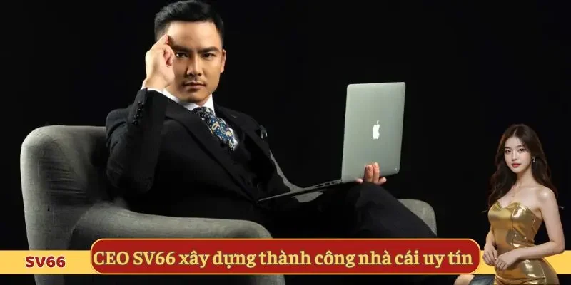 CEO SV66 xây dựng thành công nhà cái uy tín