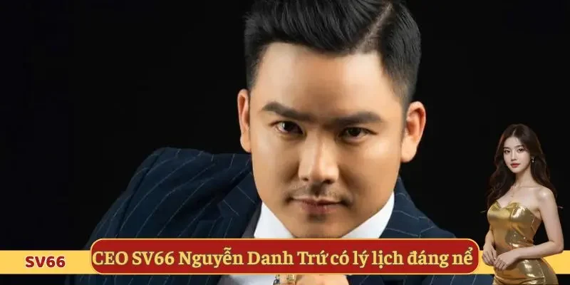 CEO SV66 Nguyễn Danh Trứ có lý lịch đáng nể