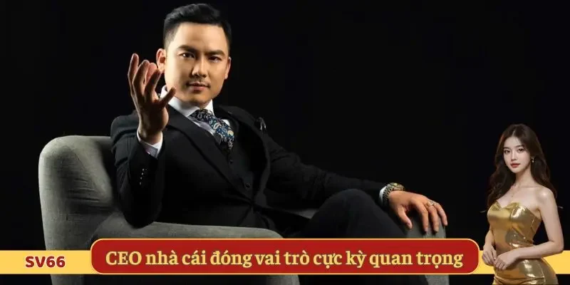 CEO nhà cái đóng vai trò cực kỳ quan trọng