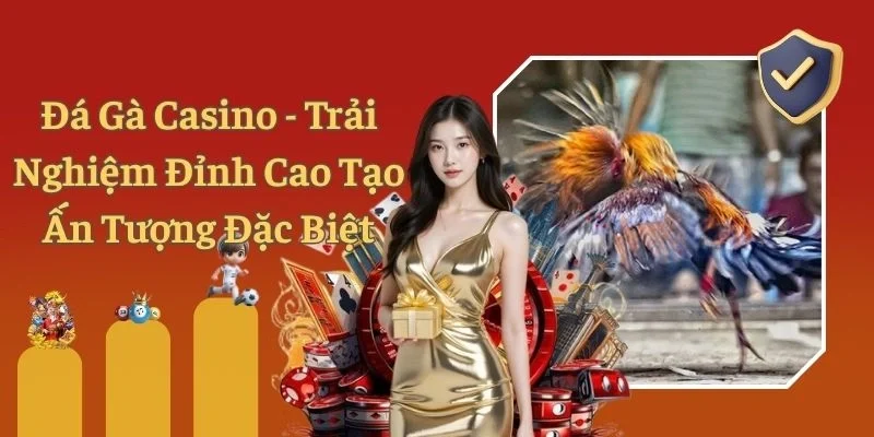 Đá Gà Casino - Trải Nghiệm Đỉnh Cao Tạo Ấn Tượng Đặc Biệt
