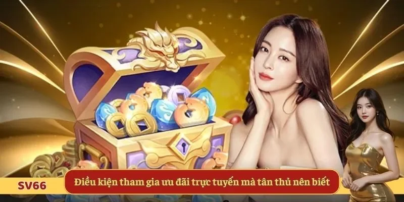 Điều kiện tham gia ưu đãi trực tuyến mà tân thủ nên biết