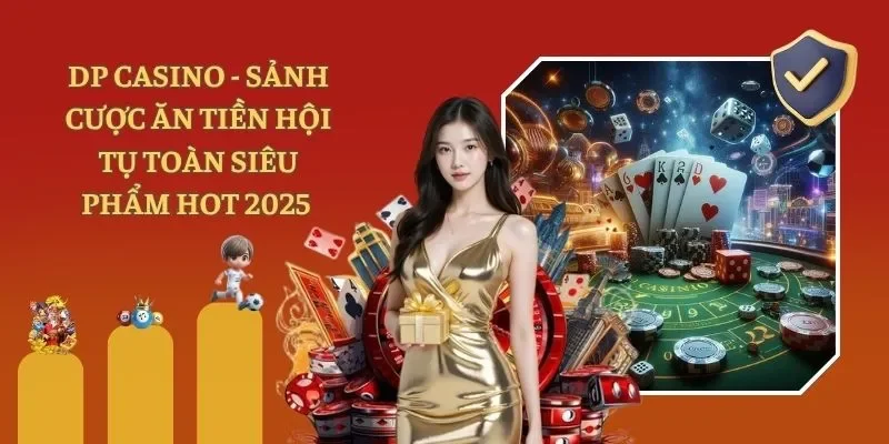 DP Casino - Sảnh Cược Ăn Tiền Hội Tụ Toàn Siêu Phẩm Hot 2025