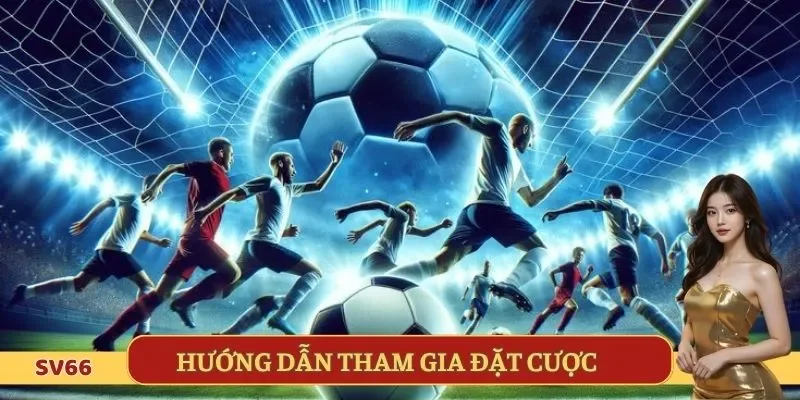Hướng dẫn tham gia đặt cược