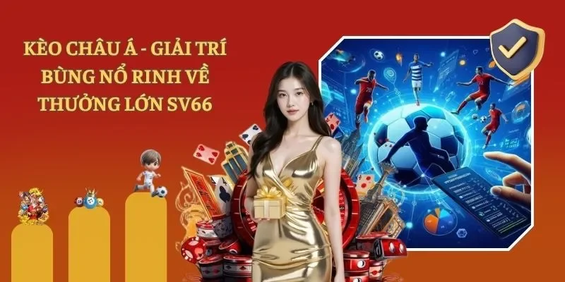 Kèo Châu Á - Giải Trí Bùng Nổ Rinh Về Thưởng Lớn Với SV66