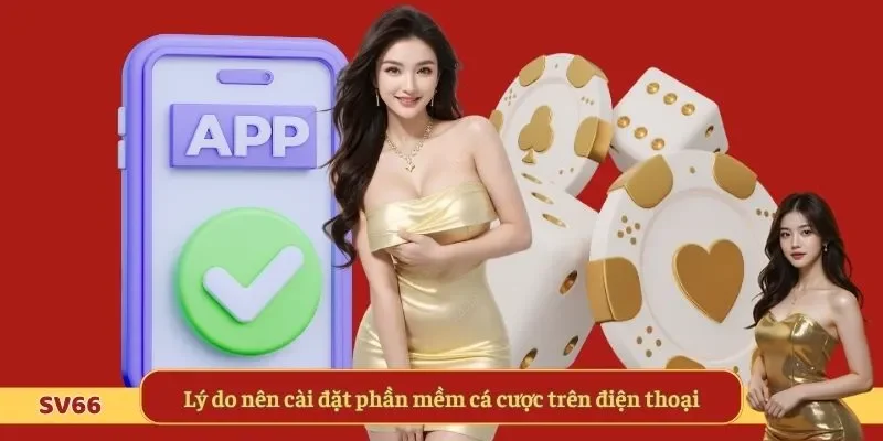 Lý do nên cài đặt phần mềm cá cược trên điện thoại