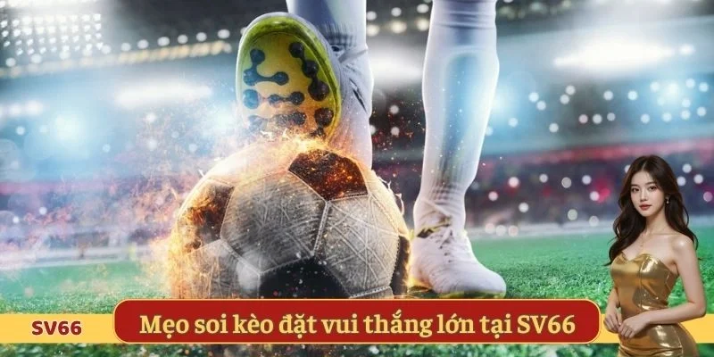 Mẹo soi kèo đặt vui thắng lớn tại SV66