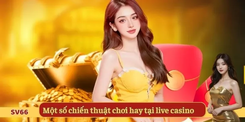 Một số chiến thuật chơi hay tại live casino