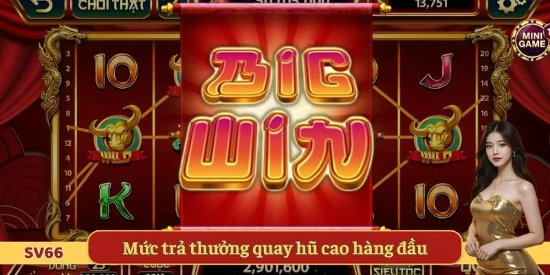 Mức trả thưởng quay hũ cao hàng đầu