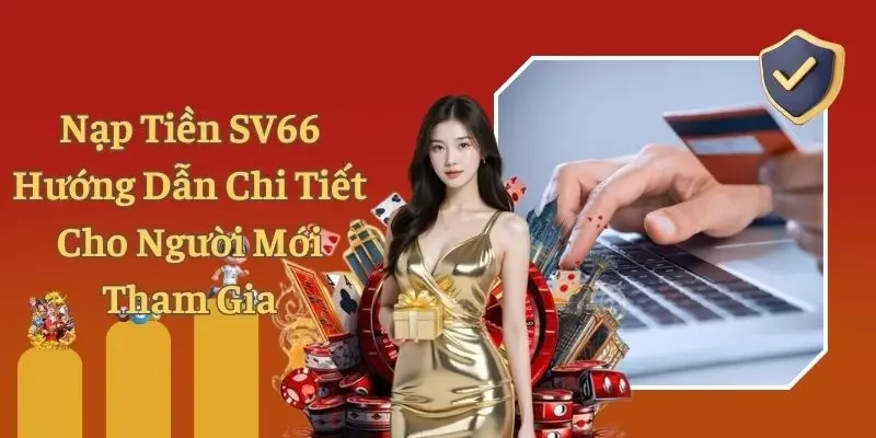 Nạp Tiền SV66 - Hướng Dẫn Chi Tiết Cho Người Mới Tham Gia