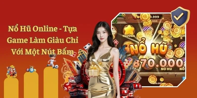 Nổ Hũ Online - Tựa Game Làm Giàu Chỉ Với Một Nút Bấm