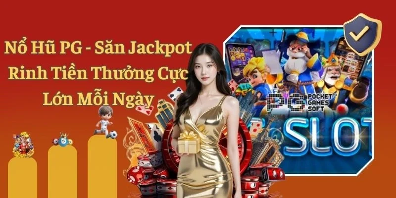 Nổ Hũ PG - Săn Jackpot Rinh Tiền Thưởng Cực Lớn Mỗi Ngày