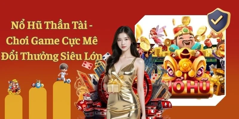 Nổ Hũ Thần Tài - Chơi Game Cực Mê Đổi Thưởng Siêu Lớn