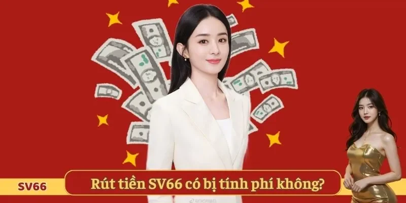 Rút tiền SV66 có bị tính phí không?
