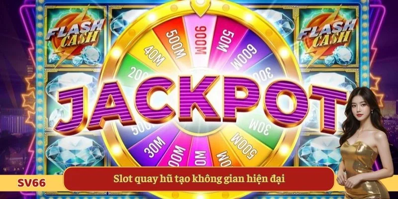 Slot quay hũ tạo không gian hiện đại