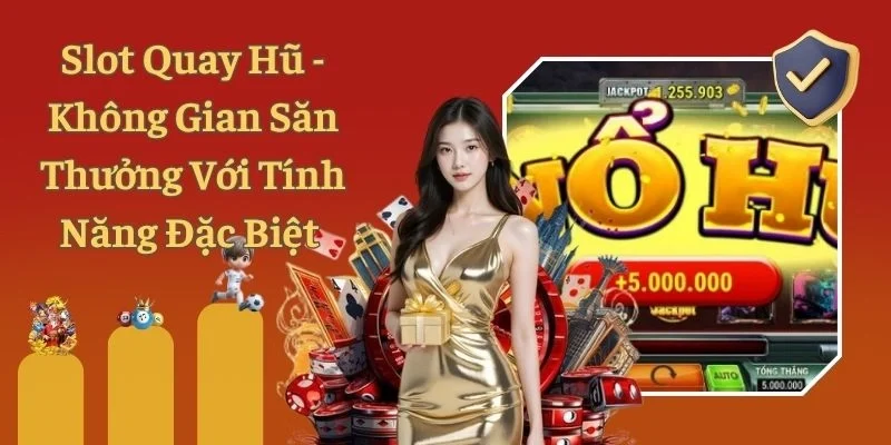 Slot Quay Hũ - Không Gian Săn Thưởng Với Tính Năng Đặc Biệt