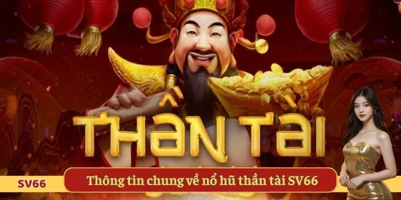 Thông tin chung về trò chơi nổ hũ thần tài SV66