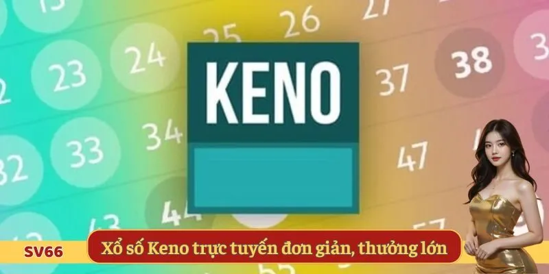 Chơi xổ số Keno trực tuyến đơn giản, thưởng lớn