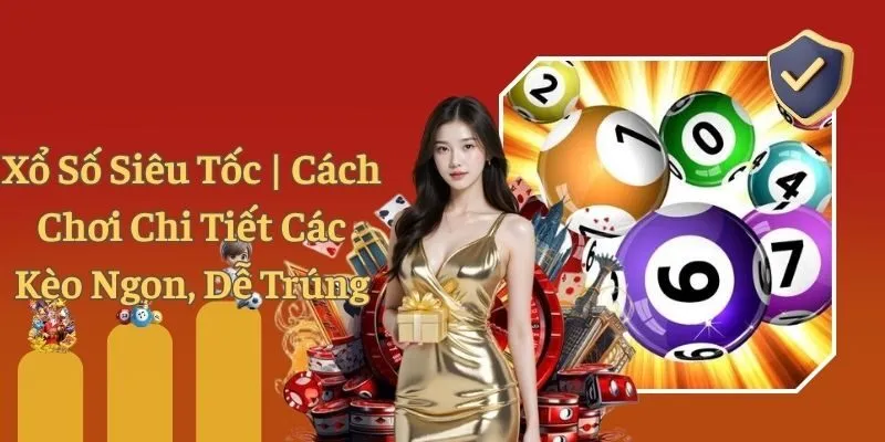 Xổ Số Siêu Tốc | Cách Chơi Chi Tiết Các Kèo Ngon, Dễ Trúng