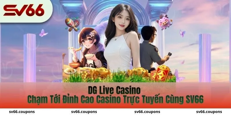 DG Live Casino - Chạm Tới Đỉnh Cao Casino Trực Tuyến Cùng SV66