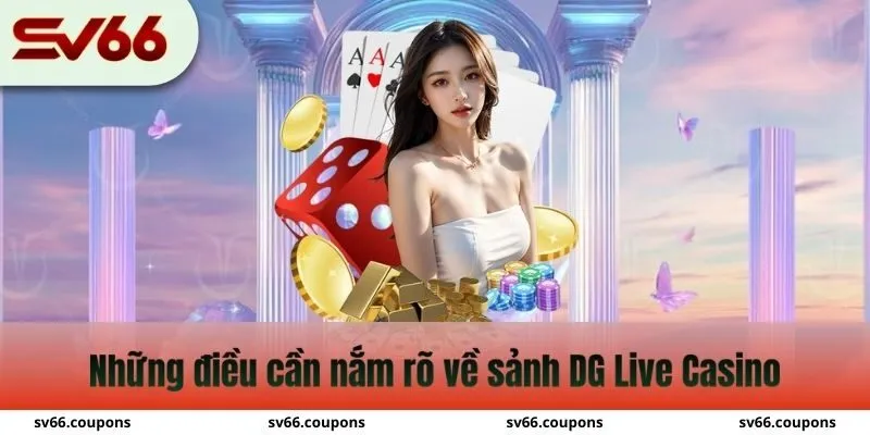 Những điều cần nắm rõ về sảnh DG Live Casino