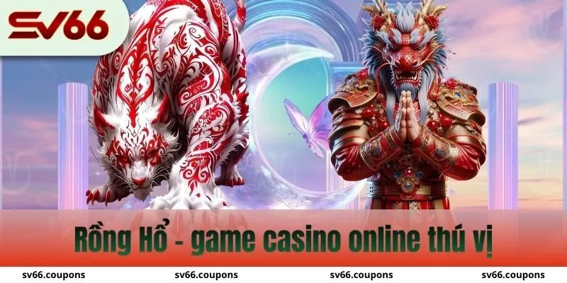 Rồng Hổ – game casino online thú vị được nhiều người mong chờ hiện nay